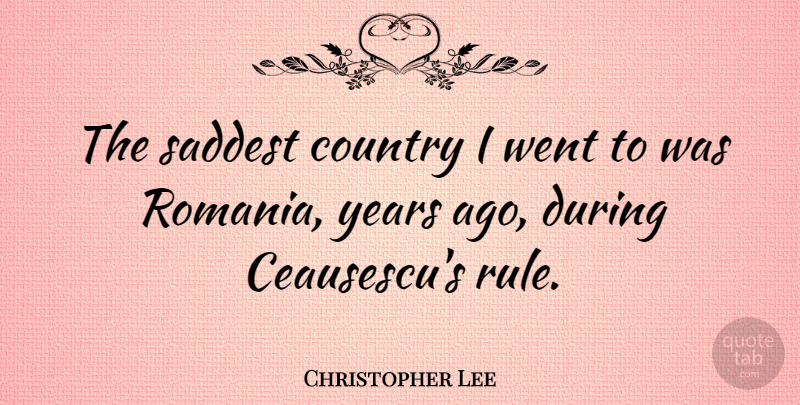 Christopher Lee Quote About Country, Years, Romania: The Saddest Country I Went...
