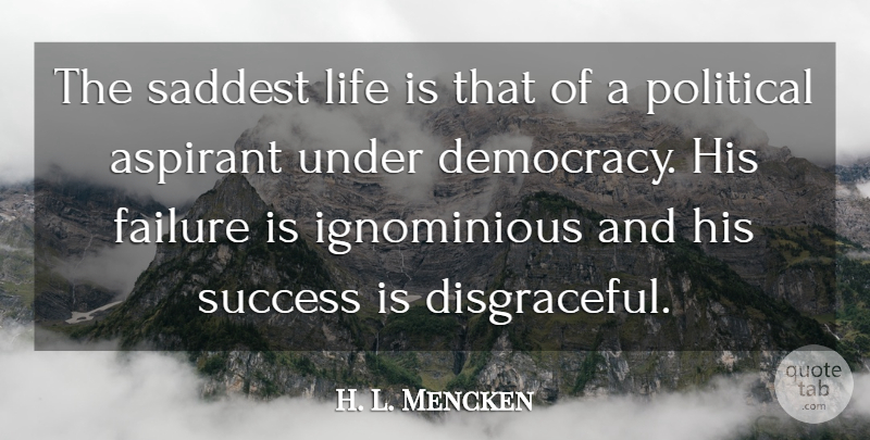 H. L. Mencken Quote About Political, Democracy, Life Is: The Saddest Life Is That...