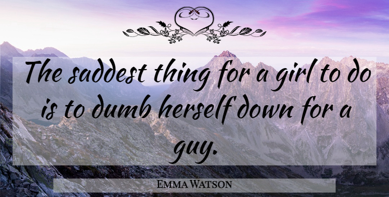 Emma Watson Quote About Girl, Feminist, Guy: The Saddest Thing For A...