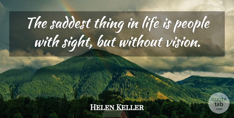 Helen Keller Quote About Sight, Things In Life, People: The Saddest Thing In Life...