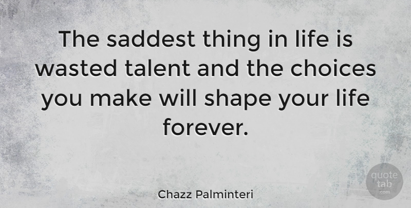 Chazz Palminteri Quote About Life, Saddest, Shape, Wasted: The Saddest Thing In Life...