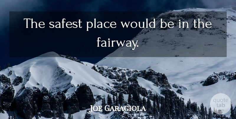 Joe Garagiola Quote About Safest: The Safest Place Would Be...
