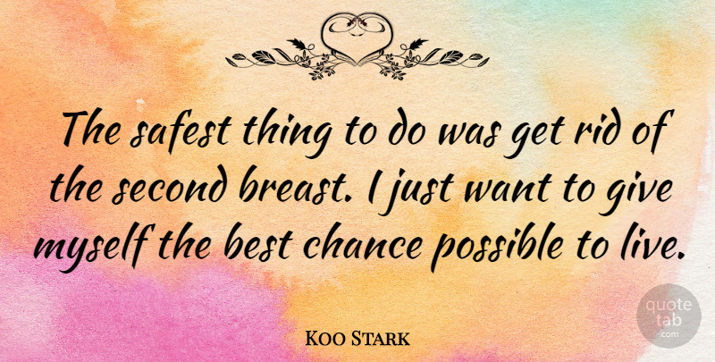 Koo Stark Quote About Best, Chance, Rid, Safest, Second: The Safest Thing To Do...