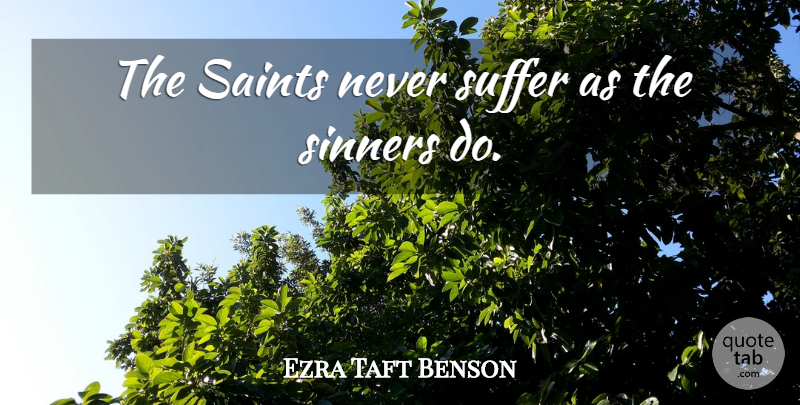 Ezra Taft Benson Quote About undefined: The Saints Never Suffer As...