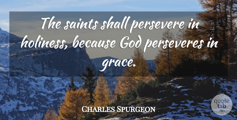 Charles Spurgeon Quote About Grace, Holiness, Saint: The Saints Shall Persevere In...