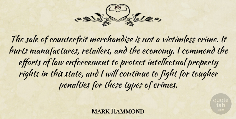 Mark Hammond Quote About Commend, Continue, Efforts, Fight, Hurts: The Sale Of Counterfeit Merchandise...