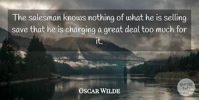 Oscar Wilde Quote About Business, Marketing, Too Much: The Salesman Knows Nothing Of...