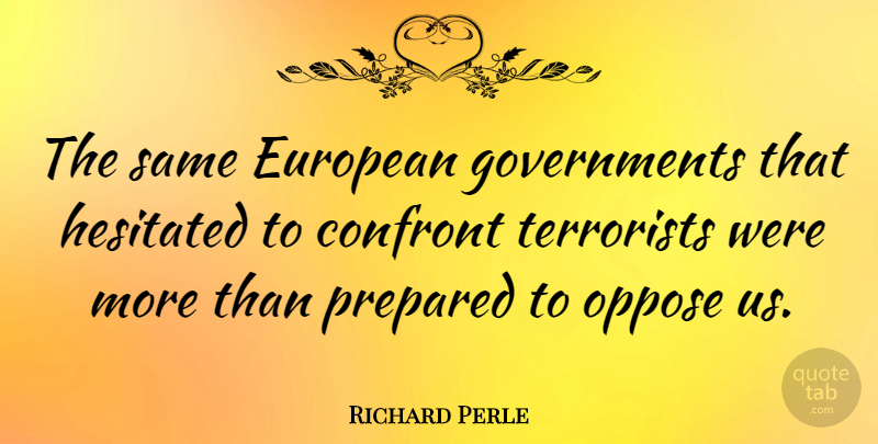 Richard Perle Quote About Country, Government, Terrorist: The Same European Governments That...