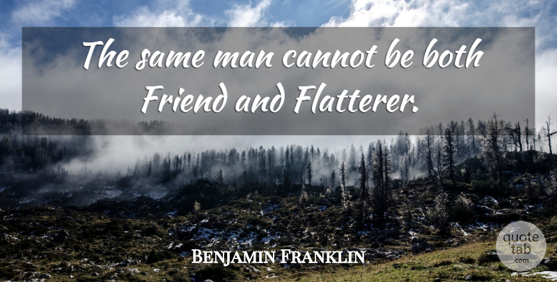 Benjamin Franklin Quote About Men, Flattery, Poor Richard: The Same Man Cannot Be...