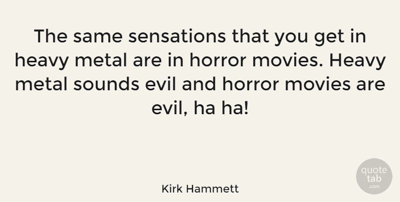 Kirk Hammett Quote About Evil, Sound, Horror: The Same Sensations That You...