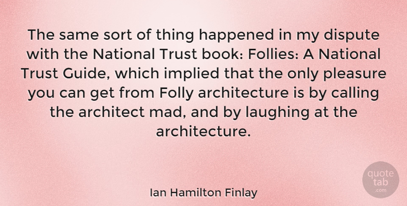 Ian Hamilton Finlay Quote About Architecture, Calling, Dispute, Folly, Happened: The Same Sort Of Thing...
