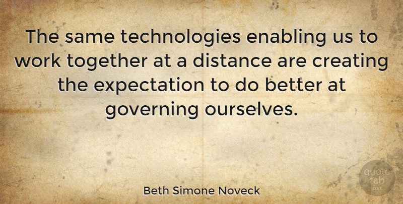 Beth Simone Noveck Quote About Distance, Technology, Creating: The Same Technologies Enabling Us...