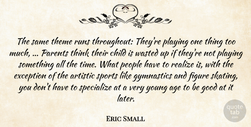Eric Small Quote About Age, Artistic, Child, Exception, Figure: The Same Theme Runs Throughout...