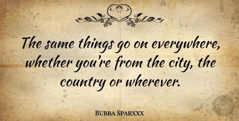 Bubba Sparxxx Quote About Country, Umpires, Cities: The Same Things Go On...