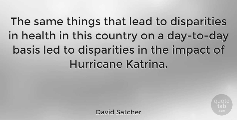 David Satcher Quote About Country, Impact, Hurricanes: The Same Things That Lead...