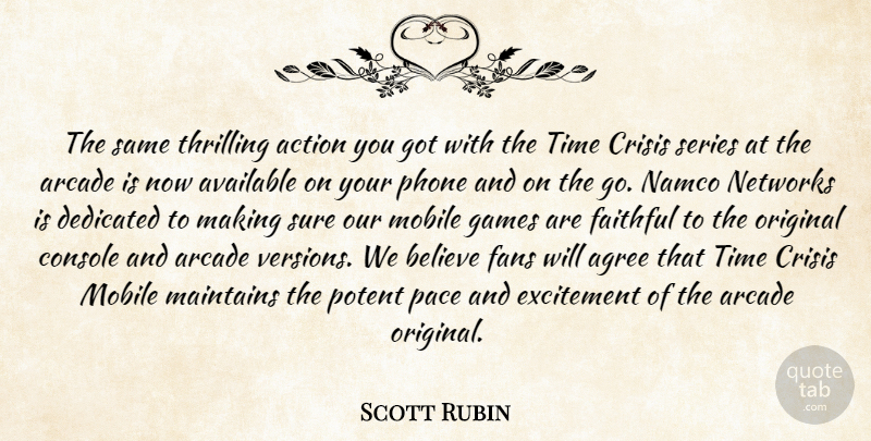 Scott Rubin Quote About Action, Agree, Arcade, Available, Believe: The Same Thrilling Action You...