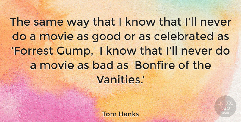 Tom Hanks Quote About Vanity, Way, Forrest Gump: The Same Way That I...