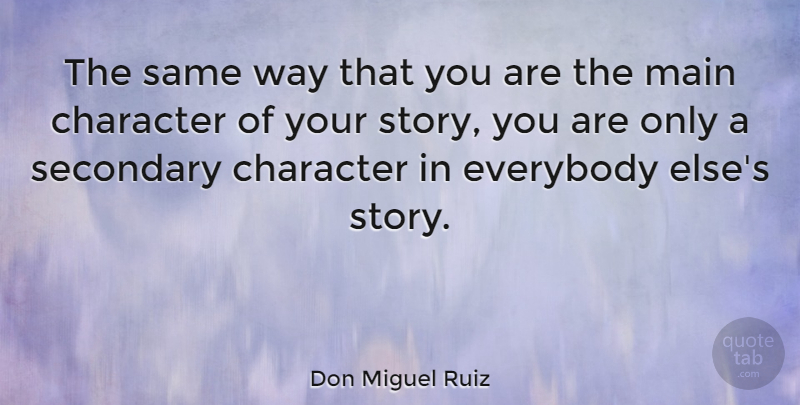 Don Miguel Ruiz Quote About Secondary: The Same Way That You...