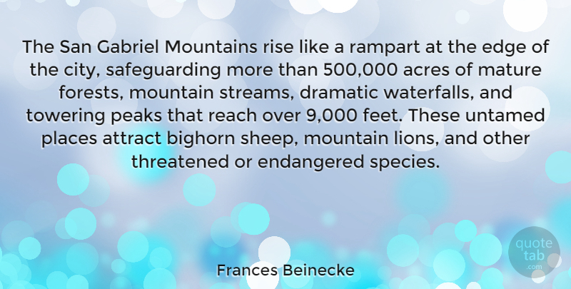 Frances Beinecke Quote About Acres, Attract, Dramatic, Edge, Endangered: The San Gabriel Mountains Rise...