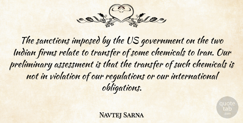 Navtej Sarna Quote About Assessment, Chemicals, Government, Imposed, Indian: The Sanctions Imposed By The...