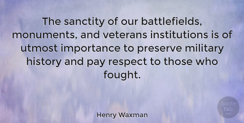 Henry Waxman Quote About Military, Pay, Veteran: The Sanctity Of Our Battlefields...
