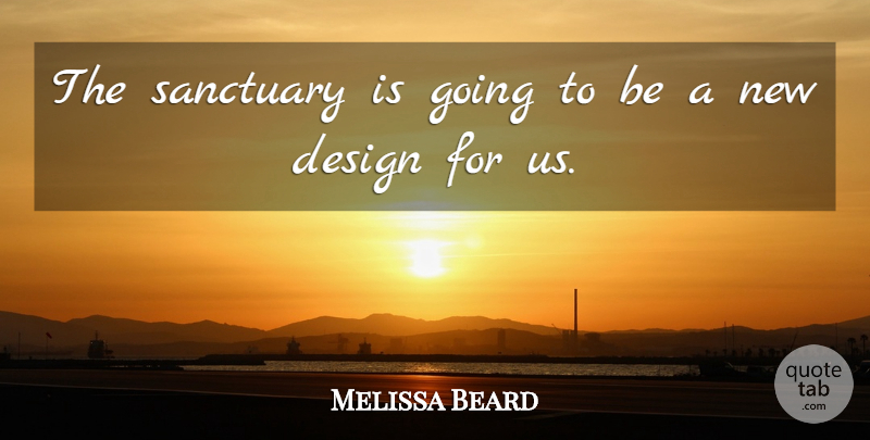 Melissa Beard Quote About Design, Sanctuary: The Sanctuary Is Going To...