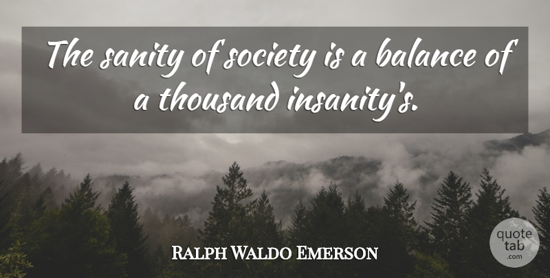 Ralph Waldo Emerson Quote About Insanity, Balance, Psychological: The Sanity Of Society Is...