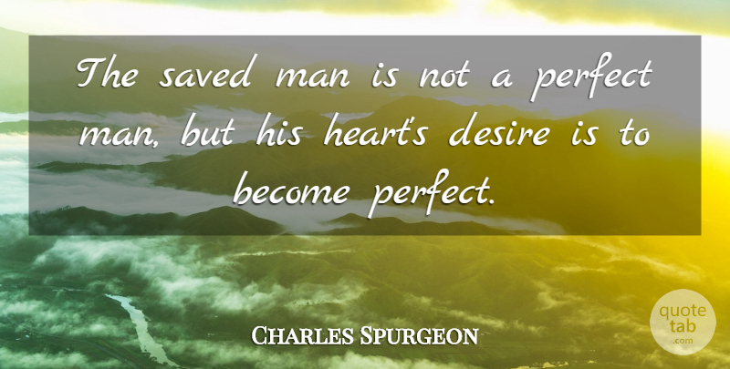 Charles Spurgeon Quote About Heart, Men, Perfect: The Saved Man Is Not...