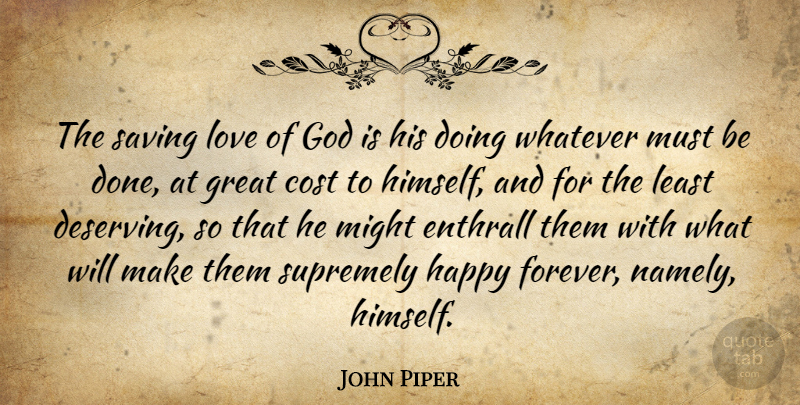 John Piper Quote About Cost, God, Great, Happy, Love: The Saving Love Of God...