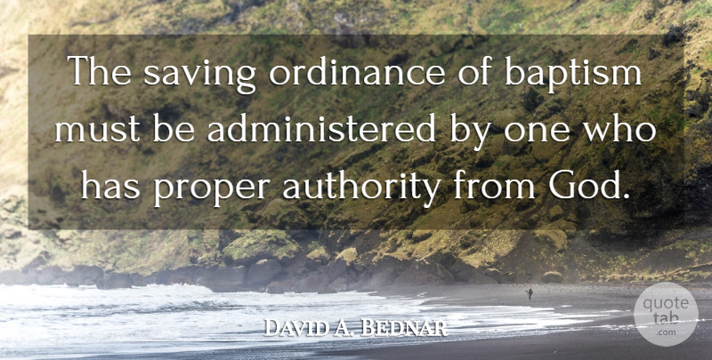 David A. Bednar Quote About God, Ordinance, Proper, Saving: The Saving Ordinance Of Baptism...