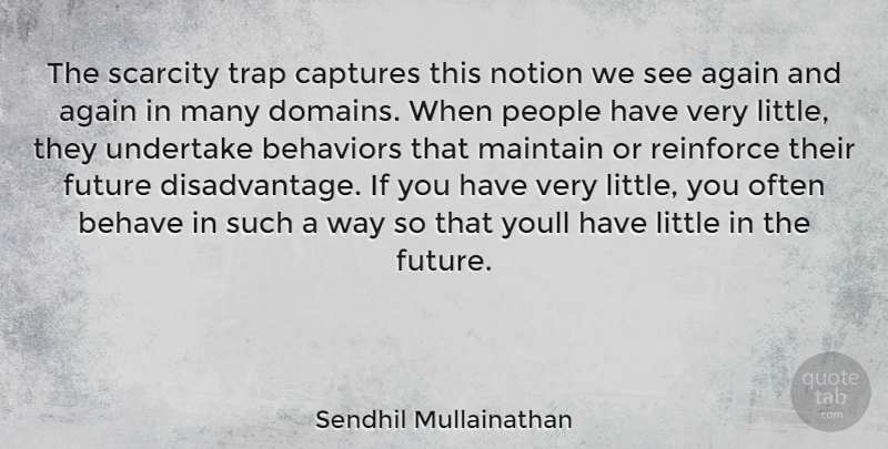 Sendhil Mullainathan Quote About People, Littles, Way: The Scarcity Trap Captures This...