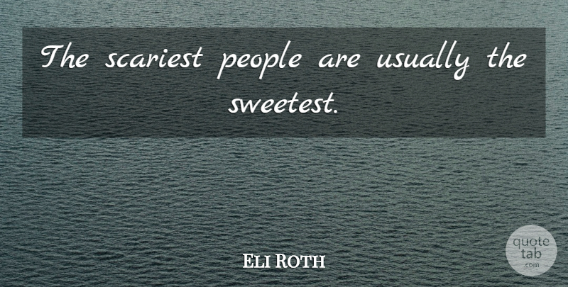 Eli Roth Quote About People, Sweetest: The Scariest People Are Usually...