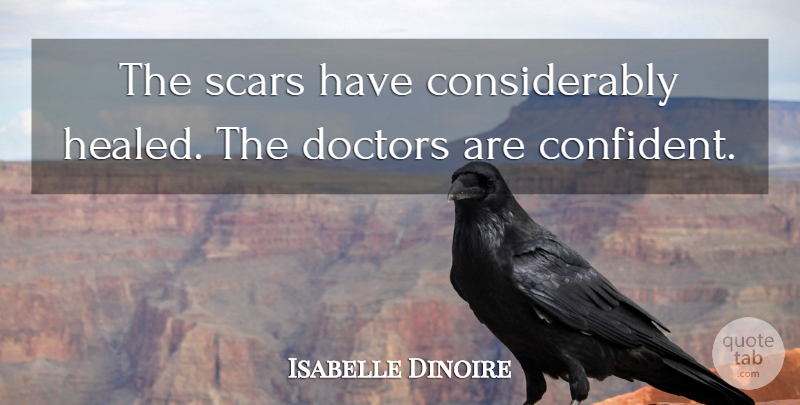 Isabelle Dinoire Quote About Doctors, Scars: The Scars Have Considerably Healed...