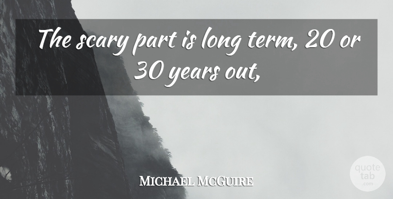 Michael McGuire Quote About Scary: The Scary Part Is Long...
