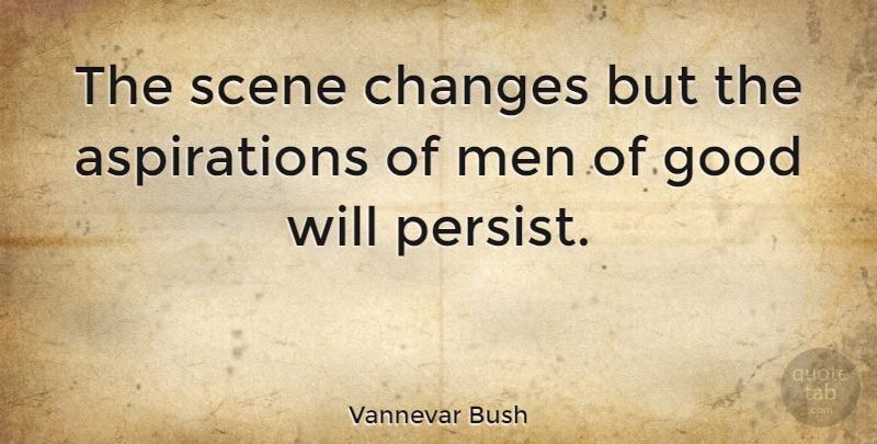 Vannevar Bush Quote About Men, Scene, Aspiration: The Scene Changes But The...