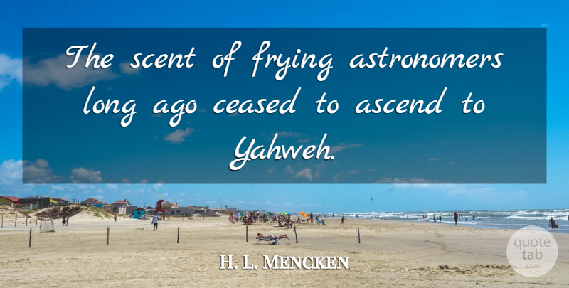 H. L. Mencken Quote About Long Ago, Atheism, Yahweh: The Scent Of Frying Astronomers...