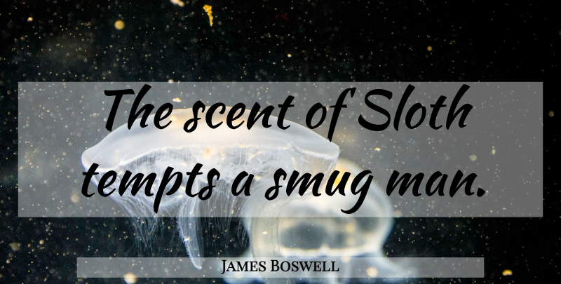 James Boswell Quote About Men, Sloth, Laziness: The Scent Of Sloth Tempts...