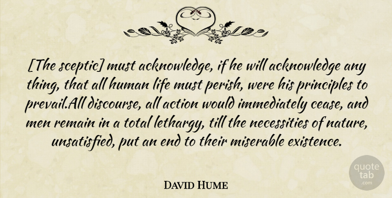 David Hume Quote About Men, Principles, Action: The Sceptic Must Acknowledge If...