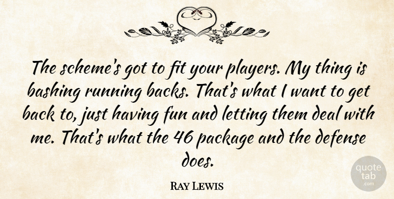 Ray Lewis Quote About Deal, Defense, Fit, Fun, Letting: The Schemes Got To Fit...