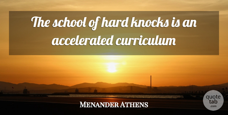 Menander Quote About School, Experience, Curriculum: The School Of Hard Knocks...