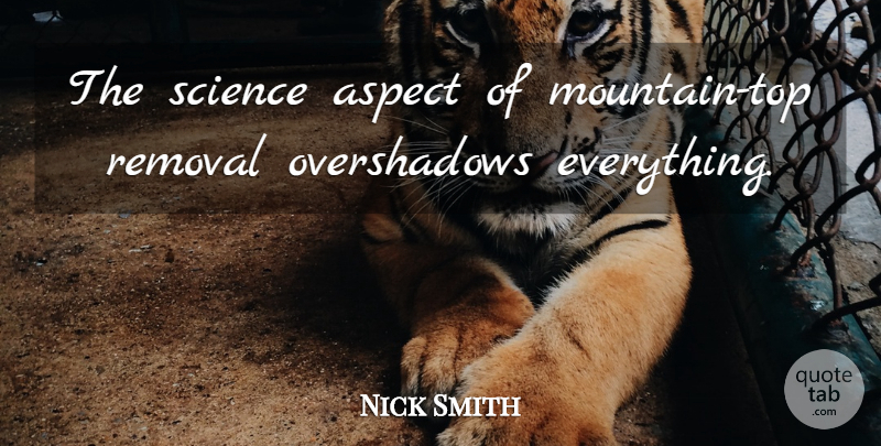 Nick Smith Quote About Aspect, Removal, Science: The Science Aspect Of Mountain...