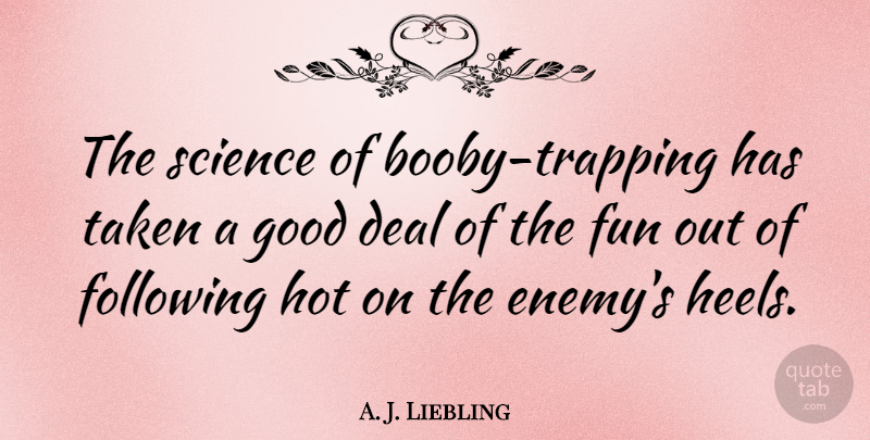 A. J. Liebling Quote About Fun, Taken, Enemy: The Science Of Booby Trapping...