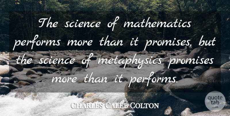 Charles Caleb Colton Quote About Promise, Mathematics, Metaphysics: The Science Of Mathematics Performs...