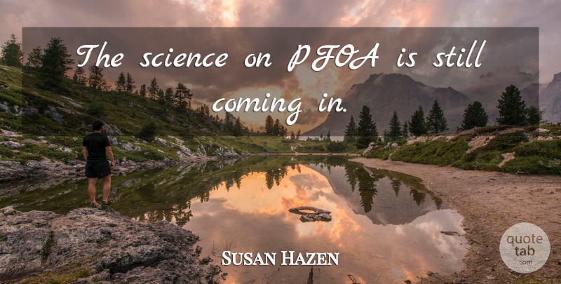 Susan Hazen Quote About Coming, Science: The Science On Pfoa Is...