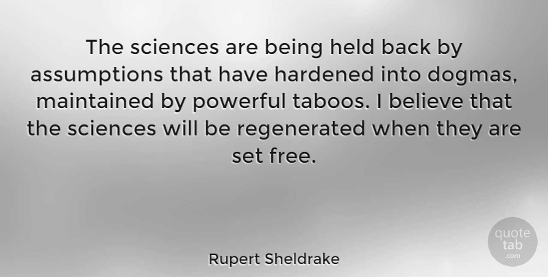 Rupert Sheldrake Quote About Believe, Hardened, Held, Maintained, Powerful: The Sciences Are Being Held...