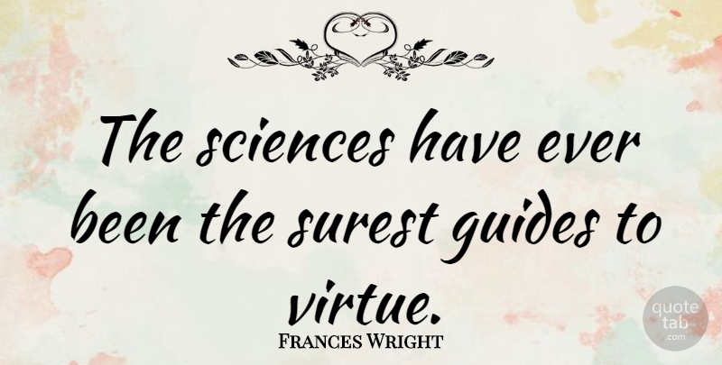 Frances Wright Quote About Virtue, Guides: The Sciences Have Ever Been...