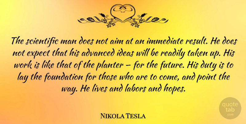 Nikola Tesla Quote About Taken, Hard Work, Science: The Scientific Man Does Not...