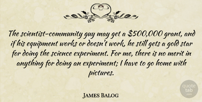 James Balog Quote About Equipment, Gets, Gold, Guy, Home: The Scientist Community Guy May...