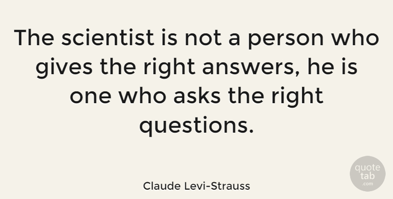 Claude Levi-Strauss Quote About Science, Technology, Giving: The Scientist Is Not A...