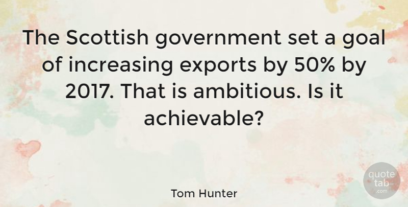 Tom Hunter Quote About Exports, Government, Increasing, Scottish: The Scottish Government Set A...